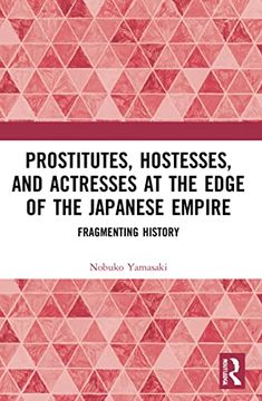 portada Prostitutes, Hostesses, and Actresses at the Edge of the Japanese Empire (en Inglés)