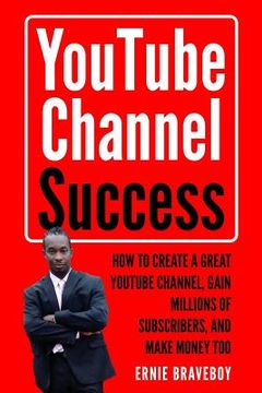 portada Youtube Channel Success How to Create a Great Youtube Channel, Gain Millionsof Subscribers, and Make Money Too: Learn How to Make Money on Youtube Sta (en Inglés)