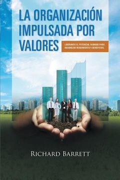 portada La Organización Impulsada por Valores: Liberando el Potencial Humano Para Maximizar Rendimiento y Beneficios. (in Spanish)