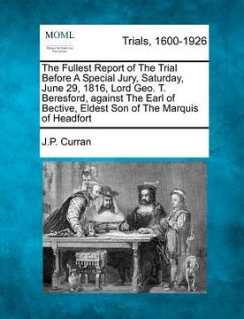 portada the fullest report of the trial before a special jury, saturday, june 29, 1816, lord geo. t. beresford, against the earl of bective, eldest son of the (in English)