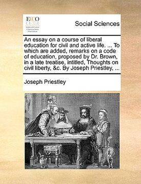 portada an essay on a course of liberal education for civil and active life. ... to which are added, remarks on a code of education, proposed by dr. brown, i (en Inglés)