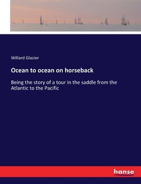 portada Ocean to ocean on horseback: Being the story of a tour in the saddle from the Atlantic to the Pacific (en Inglés)