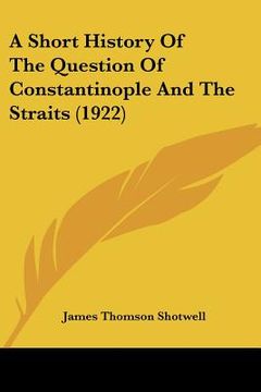 portada a short history of the question of constantinople and the straits (1922) (in English)