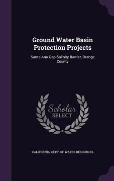 portada Ground Water Basin Protection Projects: Santa Ana Gap Salinity Barrier, Orange County (en Inglés)