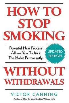 portada How To Stop Smoking Without Withdrawals: Powerful New Process Allows You To Kick The Habit Permanently (en Inglés)
