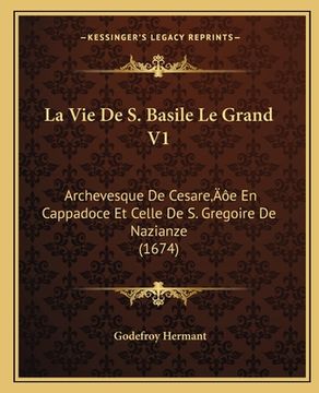 portada La Vie De S. Basile Le Grand V1: Archevesque De Cesare'e En Cappadoce Et Celle De S. Gregoire De Nazianze (1674) (en Francés)