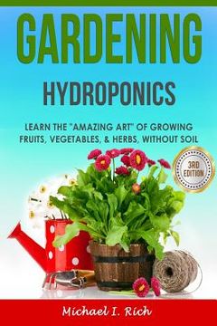 portada Gardening: Hydroponics - Learn the "Amazing Art" of Growing: Fruits, Vegetables, & Herbs, without Soil (en Inglés)
