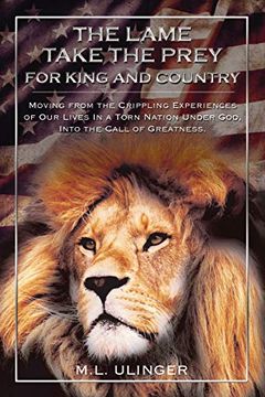 portada The Lame Take the Prey for King and Country: Moving From the Crippling Experiences of our Lives in a Torn Nation Under God- Into the Call of Greatness