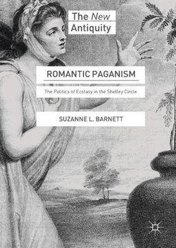 portada Romantic Paganism: The Politics of Ecstasy in the Shelley Circle (The new Antiquity) (in English)
