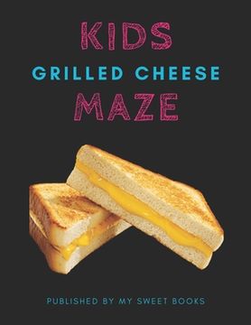 portada Kids Grilled Cheese Mazes: Maze Activity Book for Kids Great for Critical Thinking Skills, An Amazing Maze Activity Book for Kids (en Inglés)