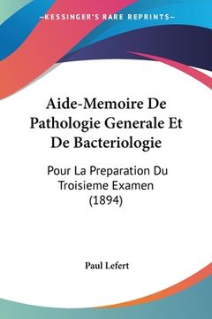 portada Aide-Memoire De Pathologie Generale Et De Bacteriologie: Pour La Preparation Du Troisieme Examen (1894) (en Francés)