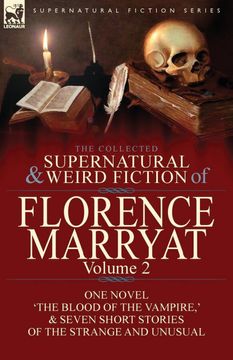 portada The Collected Supernatural and Weird Fiction of Florence Marryat: Volume 2-One Novel 'the Blood of the Vampire, ' & Seven Short Stories of the Strange and Unusual (en Inglés)