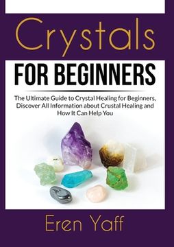 portada Crystals for Beginners: The Ultimate Guide to Crystal Healing for Beginners, Discover All Information about Crustal Healing and How It Can Hel