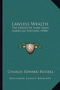 portada lawless wealth: the origin of some great american fortunes (1908)