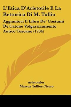 portada L'Etica D'Aristotile E La Rettorica Di M. Tullio: Aggiuntovi Il Libro De' Costumi De Catone Volgarizzamento Antico Toscano (1734) (in Italian)