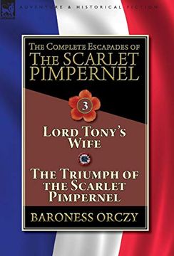 portada The Complete Escapades of the Scarlet Pimpernel-Volume 3: Lord Tony's Wife & the Triumph of the Scarlet Pimpernel (in English)