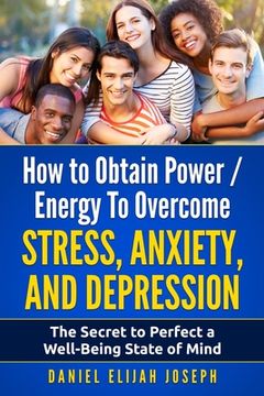 portada How to Obtain Power / Energy To Overcome Stress, Anxiety and Depression.: The Secret to Perfect a Well-Being State of Mind. (en Inglés)
