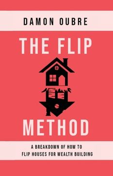 portada The Flip Method: A breakdown of how to flip houses for wealth building (en Inglés)