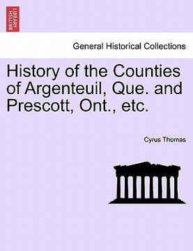 portada history of the counties of argenteuil, que. and prescott, ont., etc. (en Inglés)