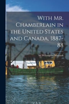 portada With Mr. Chamberlain in the United States and Canada, 1887-88 [microform] (en Inglés)