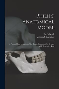portada Philips' Anatomical Model: a Pictorial Representation of the Human Frame and Its Organs, With Descriptive Text (in English)