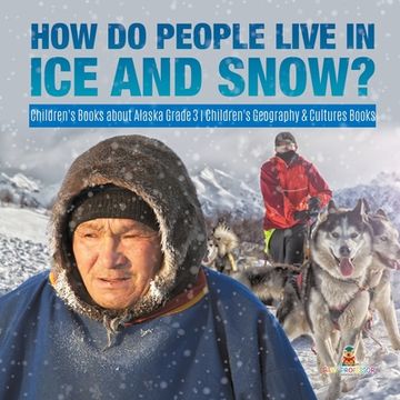 portada How Do People Live in Ice and Snow? Children's Books about Alaska Grade 3 Children's Geography & Cultures Books (en Inglés)