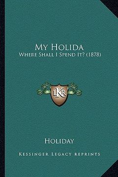 portada my holida: where shall i spend it? (1878) (in English)