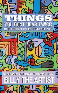 portada Things You Don't Hear Twice: Quotes from the East Village, NYC (en Inglés)
