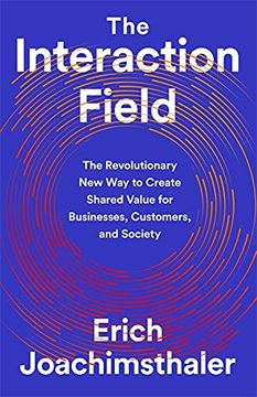 portada The Interaction Field: The Revolutionary New Way to Create Shared Value for Businesses, Customers, and Society
