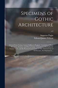 portada Specimens of Gothic Architecture: Selected From Various Ancient Edifices in England: Consisting of Plans, Elevations, Sections, and Parts at Large: Construction of This Admired Class Of. (en Inglés)