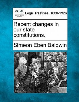 portada recent changes in our state constitutions. (en Inglés)