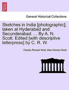 portada sketches in india [photographic]; taken at hyderabad and secunderabad. ... by a. n. scott. edited [with descriptive letterpress] by c. r. w. (en Inglés)