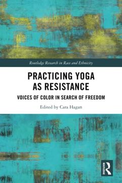 portada Practicing Yoga as Resistance: Voices of Color in Search of Freedom (Routledge Research in Race and Ethnicity) (in English)