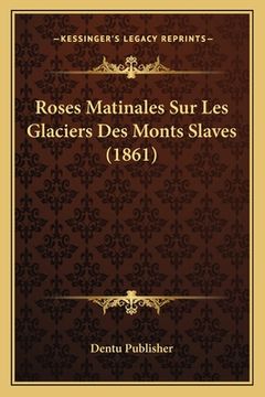portada Roses Matinales Sur Les Glaciers Des Monts Slaves (1861) (in French)