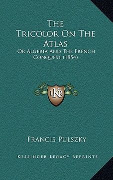 portada the tricolor on the atlas: or algeria and the french conquest (1854) (en Inglés)