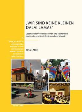 portada "Wir Sind Keine Kleinen Dalai Lamas": Lebenswelten Von Tibeterinnen Und Tibetern Der Zweiten Generation in Indien Und Der Schweiz (en Alemán)