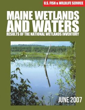 portada Maine Wetlands and Waters: Results of the National Wetlands Inventory: June 2007 (en Inglés)