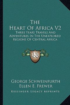 portada the heart of africa v2: three years travels and adventures in the unexplored regions of central africa (en Inglés)