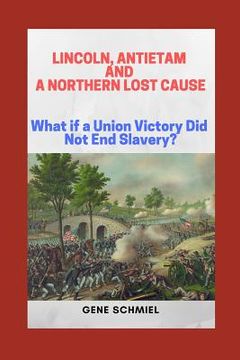 portada Lincoln, Antietam and a Northern Lost Cause: What If a Union Victory Did Not End Slavery?