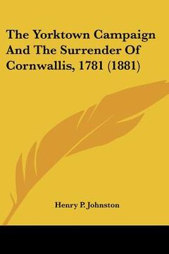 portada the yorktown campaign and the surrender of cornwallis, 1781 (1881) (in English)