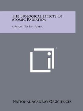 portada the biological effects of atomic radiation: a report to the public (in English)