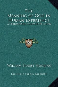 portada the meaning of god in human experience: a philosophic study of religion (en Inglés)