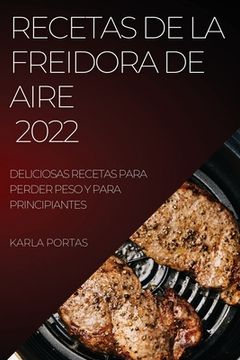 portada Recetas de la Freidora de Aire 2022: Deliciosas Recetas Para Perder Peso y Para Principiantes (in Spanish)