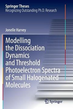 portada Modelling the Dissociation Dynamics and Threshold Photoelectron Spectra of Small Halogenated Molecules