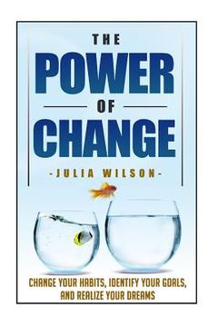 portada The Power Of Change: Change Your Habits, Identify Your Goals, And Realize Your Dreams (in English)
