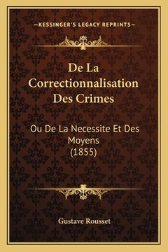 portada De La Correctionnalisation Des Crimes: Ou De La Necessite Et Des Moyens (1855) (en Francés)