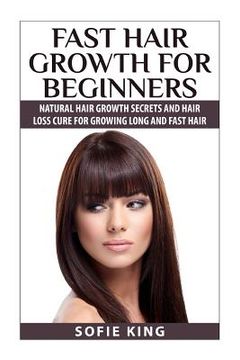 portada Fast Hair Growth for Beginners: Natural Hair Growth Secrets and Hair Loss Cure for Growing Long and Fast Hair (in English)