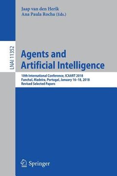portada Agents and Artificial Intelligence: 10th International Conference, Icaart 2018, Funchal, Madeira, Portugal, January 16 - 18, 2018, Revised Selected Pa (in English)