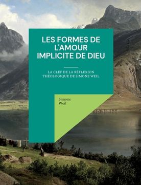 portada Les Formes de l'amour implicite de Dieu: la clef de la réflexion théologique de Simone Weil (en Francés)