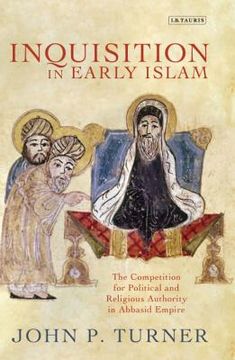 portada Inquisition in Early Islam: The Competition for Political and Religious Authority in the Abbasid Empire (en Inglés)